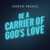 Be a Carrier of God’s Love - Joseph Prince