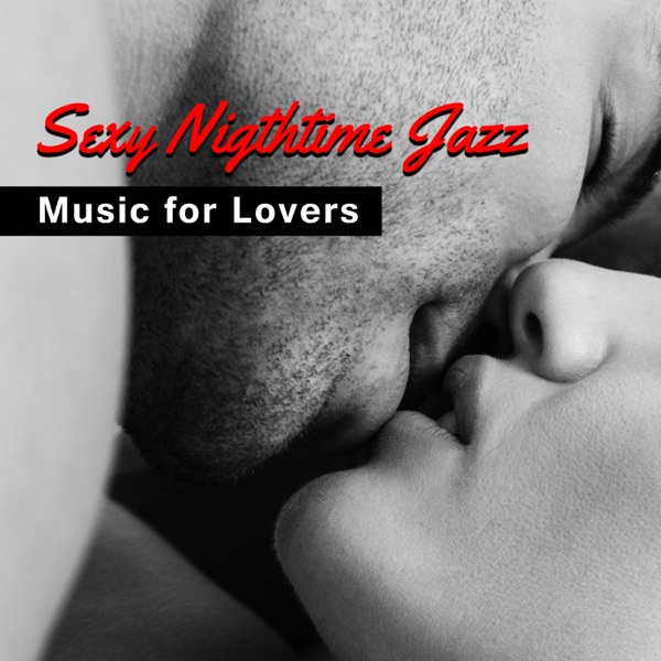 Sexy Nigthtime Jazz: Music for Lovers – Sensual Background Music for Making Love, Sexy Smooth Sax, Very Romantic Emotions and Desires