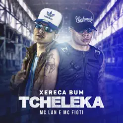 Xereca bum, tcheleca - Single - MC Fioti Xereca bum, tcheleca - Single - MC Fioti