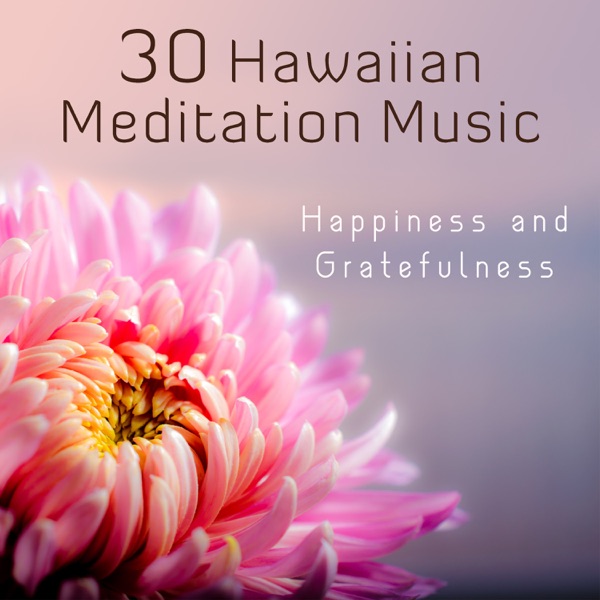 30 Hawaiian Meditation Music: Happiness and Gratefulness, Ho’oponopono Self Healing
