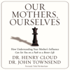 Our Mothers, Ourselves (Abridged) - Henry Cloud & John Townsend