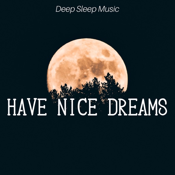 Have Nice Dreams: Deep Sleep Music with the Softest Sounds of Nature for Insomnia, Lucid Dreaming