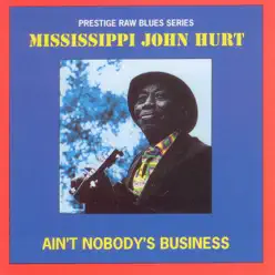 Ain't Nobody's Business - Mississippi John Hurt Ain't Nobody's Business - Mississippi John Hurt