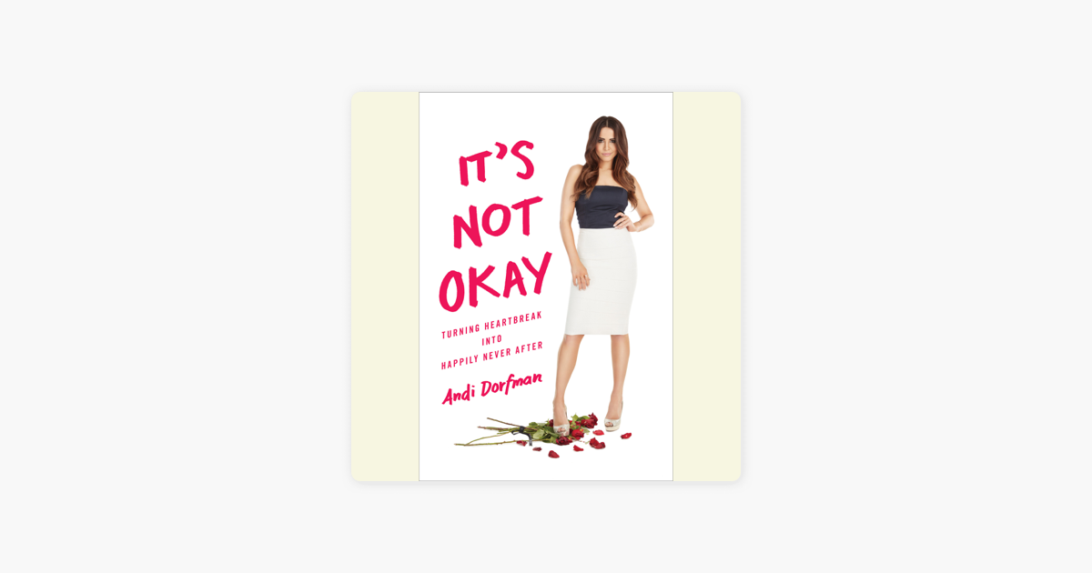 It's Not Okay: Turning Heartbreak into Happily Never After (Unabridged) - Andi Dorfman It's Not Okay: Turning Heartbreak into Happily Never After (Unabridged) - Andi Dorfman