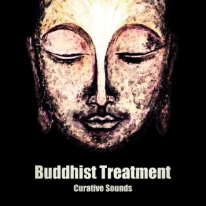 Buddhist Treatment: Curative Sounds for Mind, Body and Spirits, Chants of Strength and Spiritual Encounter, Deep Meditation