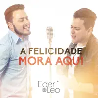 A FELICIDADE MORA AQUI — EDER E LEO