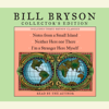 Bill Bryson Collector's Edition: Notes from a Small Island, Neither Here Nor There, and I'm a Stranger Here Myself (Abridged) - Bill Bryson