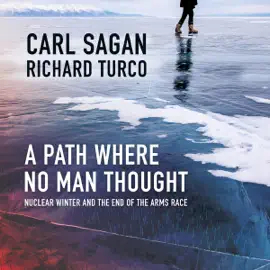 A Path Where No Man Thought: Nuclear Winter and the End of the Arms Race (Unabridged)