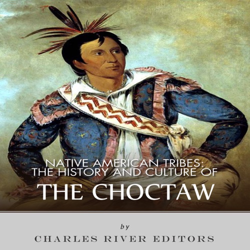 Native American Tribes: The History and Culture of the Choctaw by Charles River Editors (2013-09-22) (Unabridged) cover