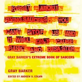Forget About Flying Saucers: You Can't Stop Us, and It Will Only Cause Panic and Disaster: Gray Barker's Extreme Book of Saucers (Unabridged)