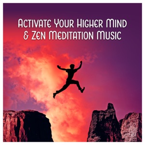 Activate Your Higher Mind & Zen Meditation Music - Yoga, Tai Chi, Martial Arts Training, Wellness, Relaxation