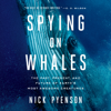Spying on Whales: The Past, Present, and Future of Earth's Most Awesome Creatures (Unabridged) - Nick Pyenson