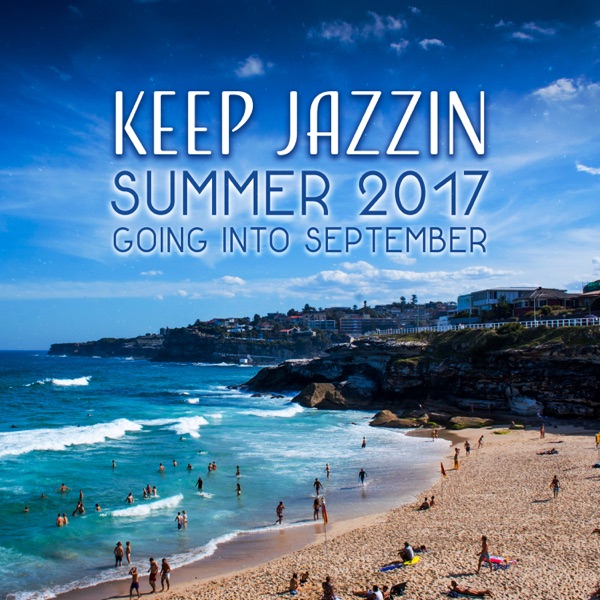 Keep Jazzin: Summer 2017 Going into September - Best Sounds to Listen, Total Stress Relief, Beach Music Lounge, Cool Chillout Night