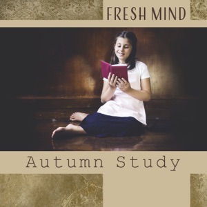 Fresh Mind – Autumn Study: Learning Styles, Music to Help Analyze and Memorizing, Soothing Ambient for Exercises, Exam Session