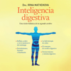 Inteligencia Digestiva [Digestive Intelligence]: Una visión holística de tu segundo cerebro [A Holistic View of Your Second Brain] (Unabridged) - Irina Matveikova