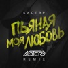 Пьяная моя любовь (Astero Remix) - Single