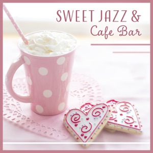 Sweet Jazz & Cafe Bar - Relaxation Music for Coffee Shop, Restaurant, Relaxation