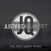 Justified Quartet - The Only Good News