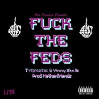 F**k the Feds (feat. Vinny Skulls) - Single - Tripnotix