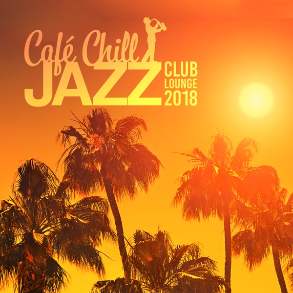 Café Chill Jazz: Club Lounge 2018, Opening Party, 31 Best Selection, After Hour Relaxation