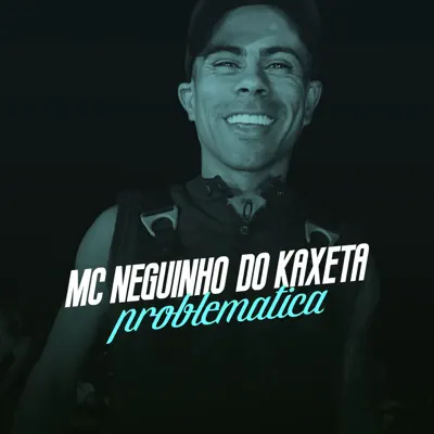 Problematica - Single - MC Neguinho do Kaxeta