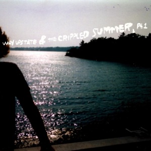 Way Upstate & the Crippled Summer, Pt. 1 - EP