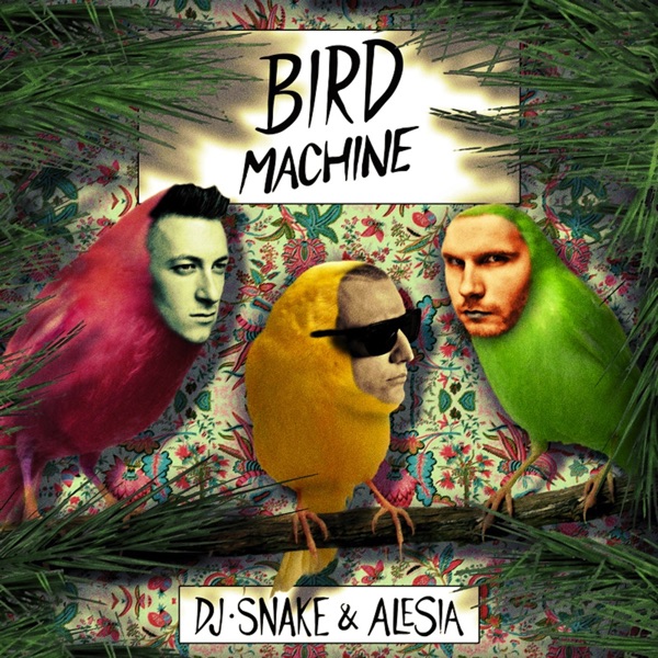 Bird Machine (feat. Alesia) - Single - DJ Snake