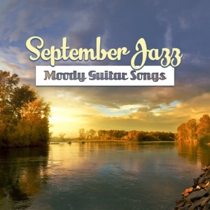 September Jazz – Moody Guitar Songs: Instrumental Jazz for Relaxation, Spanish Guitar del Mar, Bossa All Night Long, Restaurant & Dinner Party Music
