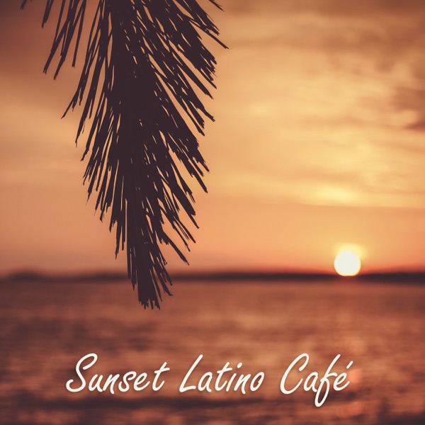 Sunset Latino Café: Uplifting Mix Music, Total Relax, Party Fever del Mar, Latin Lounge Ritmos, Chill Latin Song