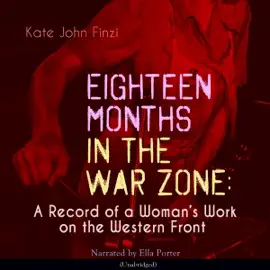 Eighteen Months in the War Zone: A Record of a Womans Work on the Western Front