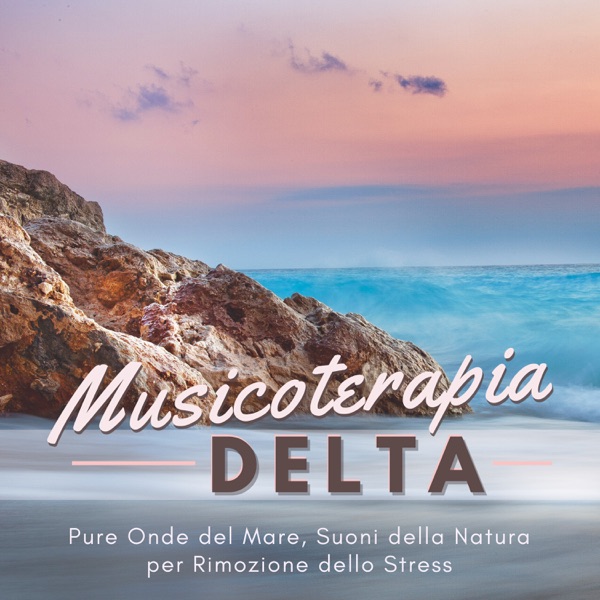 Musicoterapia Delta - Pure Onde del Mare, Suoni della Natura per Rimozione dello Stress