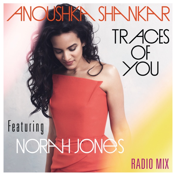 Traces of You (feat. Norah Jones) [Radio Mix] - Single - Anoushka Shankar