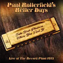 Take Your Pleasure Where You Find It (Live: The Record Plant, 30 Dec '73) - Paul Butterfield Take Your Pleasure Where You Find It (Live: The Record Plant, 30 Dec '73) - Paul Butterfield