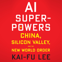 Kai-Fu Lee - AI Superpowers: China, Silicon Valley, and the New World Order (Unabridged) artwork