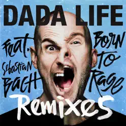 Born To Rage (Remixes) [feat. Sebastian Bach] - Single - Dada Life