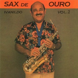 Ivanildo, O Sax de Ouro - Renúncia / Dos Meus Braços Não Sairás