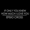 If Only You Knew How Much I Love You - Efisio Cross lyrics