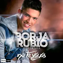 No Te Vayas (feat. Diego A.) - Single - Borja Rubio No Te Vayas (feat. Diego A.) - Single - Borja Rubio