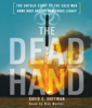 The Dead Hand: The Untold Story of the Cold War Arms Race and its Dangerous Legacy (Unabridged) - David Hoffman