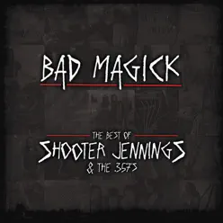 Bad Magick - The Best of Shooter Jennings & the .357's - Shooter Jennings