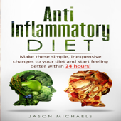 Anti-Inflammatory Diet: Make These Simple, Inexpensive Changes to Your Diet and Start Feeling Better within 24 Hours! (Unabridged)