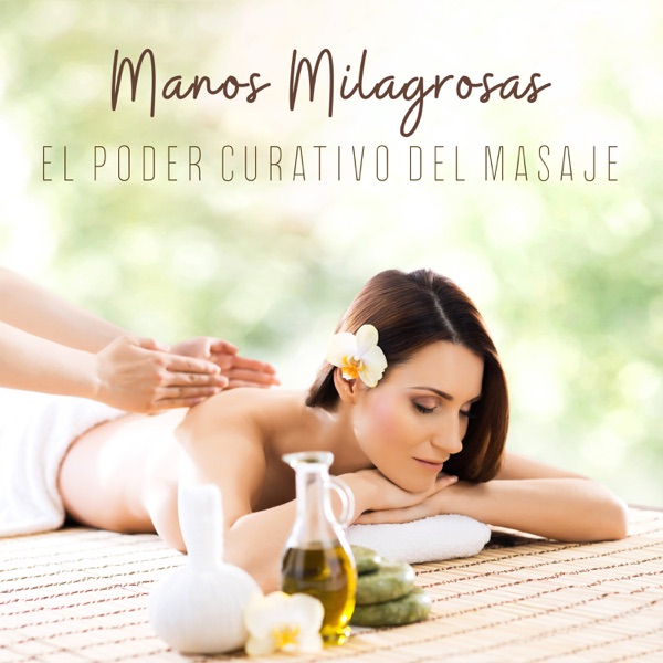 Manos Milagrosas - El Poder Curativo del Masaje para Aliviar el Cansancio, el Stress y los Dolores Musculares