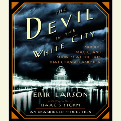 The Devil in the White City: Murder, Magic, and Madness at the Fair That Changed America (Unabridged)