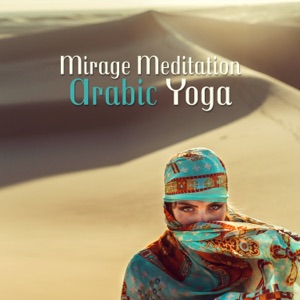 Mirage Meditation Arabic Yoga: Calm and Relaxation Sounds, Transcendental Contemplation for Inner Harmony