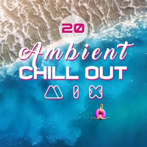 20 Ambient Chill Out Mix: Selection 2018, Easy Listening, Summer Time Hits, Ritmos Caliente, Ibiza Party Lounge