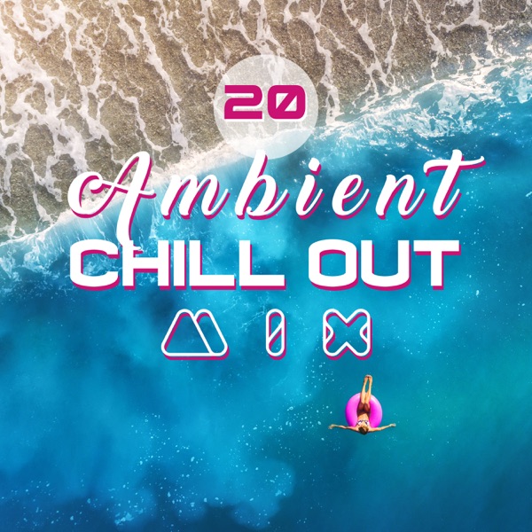 20 Ambient Chill Out Mix: Selection 2018, Easy Listening, Summer Time Hits, Ritmos Caliente, Ibiza Party Lounge
