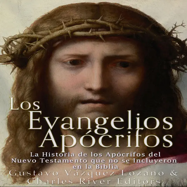 Los Evangelios Apócrifos: La Historia de los Apócrifos del Nuevo Testamento que no se Incluyeron en la Biblia (Spanish Edition) (Unabridged)