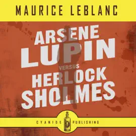 Arsene Lupin Versus Herlock Sholmes: Maurice LeBlanc Collection (Unabridged)