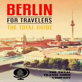 Berlin for Travelers: The Total Guide: The Comprehensive Traveling Guide for All Your Traveling Needs. (Unabridged)