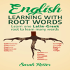 English:  Learning with Root Words: Earn One Latin-Greek Root to Learn Many Words. Boost Your English Vocabulary with Latin and Greek Roots! (Unabridged) - Sarah Retter